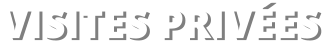 VISITES PRIVÉES