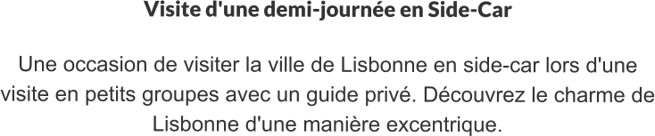 Visite d'une demi-journée en Side-Car  Une occasion de visiter la ville de Lisbonne en side-car lors d'une visite en petits groupes avec un guide privé. Découvrez le charme de Lisbonne d'une manière excentrique.